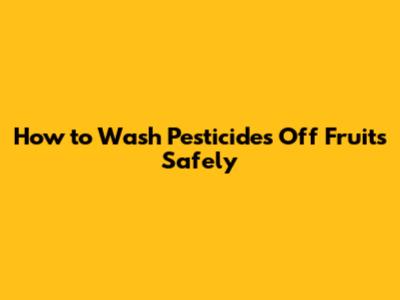 **How to Wash Pesticides Off Fruits Safely**