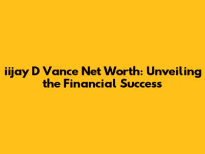 **iijay D Vance Net Worth: Unveiling the Financial Success**