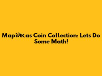 Марійка's Coin Collection: Let's Do Some Math!