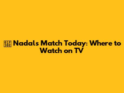 🎾 Nadal's Match Today: Where to Watch on TV