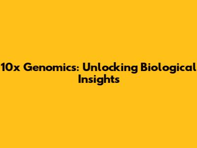 10x Genomics: Unlocking Biological Insights