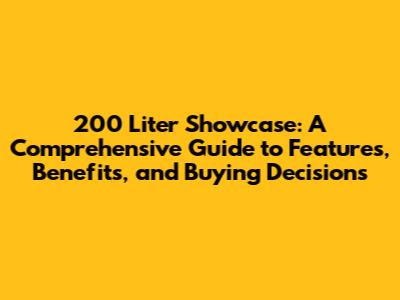 200 Liter Showcase: A Comprehensive Guide to Features, Benefits, and Buying Decisions