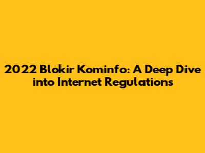 2022 Blokir Kominfo: A Deep Dive into Internet Regulations
