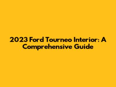 2023 Ford Tourneo Interior: A Comprehensive Guide