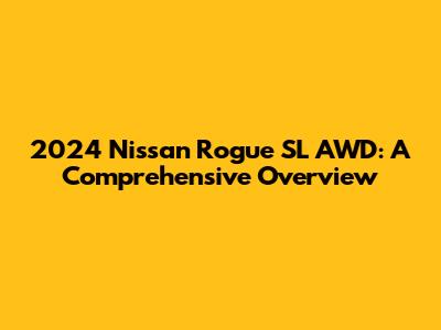 2024 Nissan Rogue SL AWD: A Comprehensive Overview
