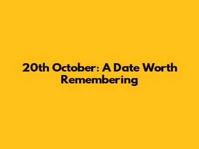 20th October: A Date Worth Remembering