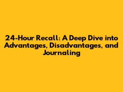 24-Hour Recall: A Deep Dive into Advantages, Disadvantages, and Journaling