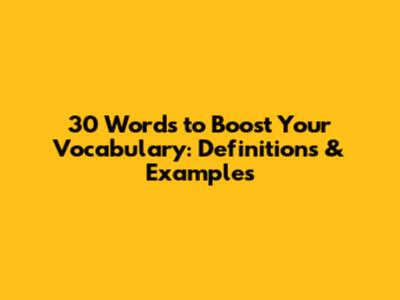 30 Words to Boost Your Vocabulary: Definitions & Examples