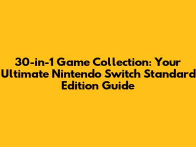 30-in-1 Game Collection: Your Ultimate Nintendo Switch Standard Edition Guide