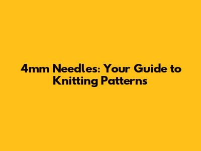 4mm Needles: Your Guide to Knitting Patterns