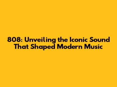 808: Unveiling the Iconic Sound That Shaped Modern Music