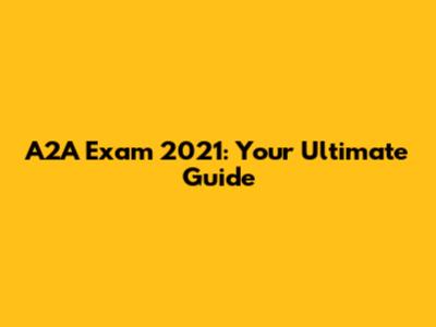 A2A Exam 2021: Your Ultimate Guide