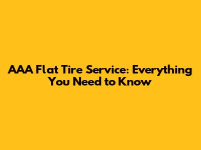 AAA Flat Tire Service: Everything You Need to Know