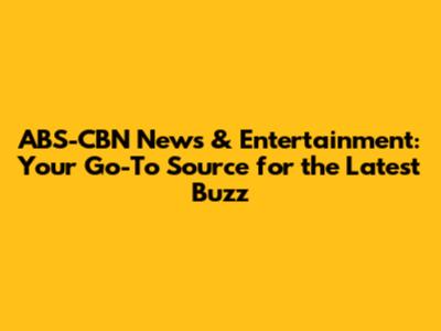 ABS-CBN News & Entertainment: Your Go-To Source for the Latest Buzz