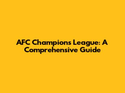 AFC Champions League: A Comprehensive Guide