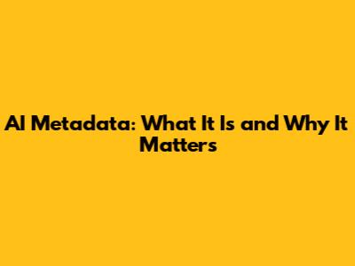 AI Metadata: What It Is and Why It Matters