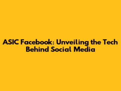 ASIC Facebook: Unveiling the Tech Behind Social Media