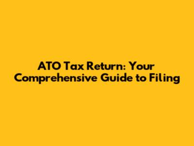 ATO Tax Return: Your Comprehensive Guide to Filing