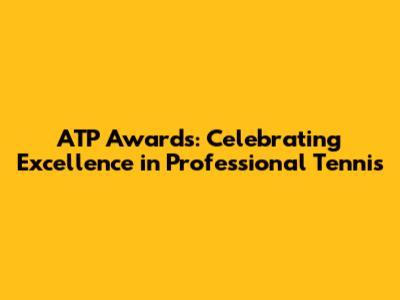 ATP Awards: Celebrating Excellence in Professional Tennis