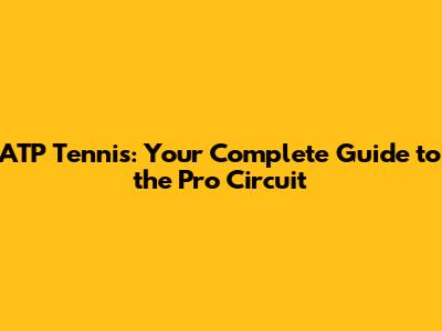 ATP Tennis: Your Complete Guide to the Pro Circuit