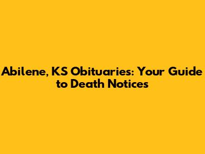 Abilene, KS Obituaries: Your Guide to Death Notices
