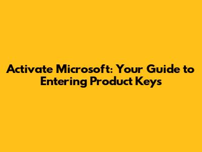 Activate Microsoft: Your Guide to Entering Product Keys