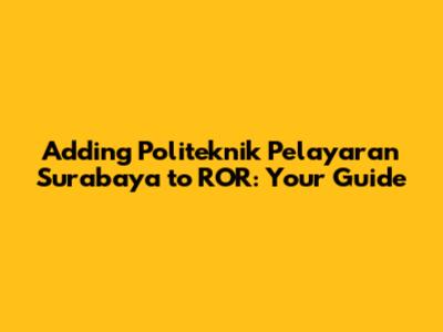 Adding Politeknik Pelayaran Surabaya to ROR: Your Guide
