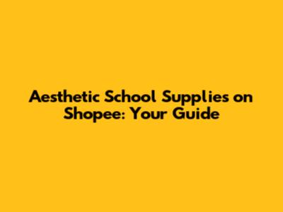 Aesthetic School Supplies on Shopee: Your Guide