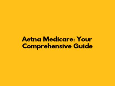 Aetna Medicare: Your Comprehensive Guide