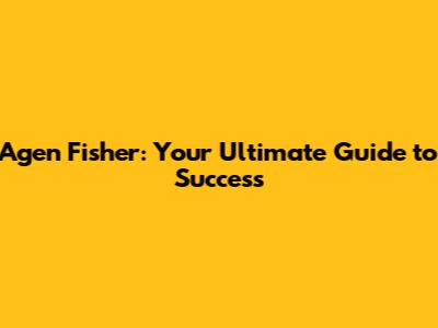 Agen Fisher: Your Ultimate Guide to Success