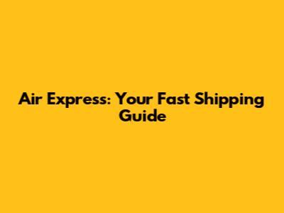Air Express: Your Fast Shipping Guide