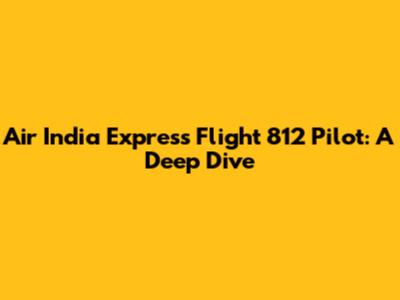 Air India Express Flight 812 Pilot: A Deep Dive