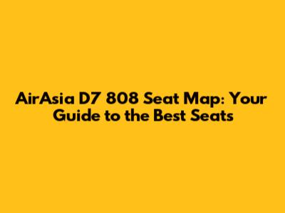 AirAsia D7 808 Seat Map: Your Guide to the Best Seats