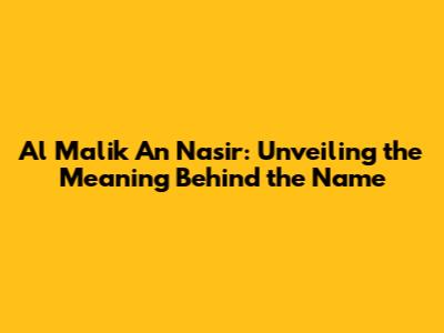 Al Malik An Nasir: Unveiling the Meaning Behind the Name