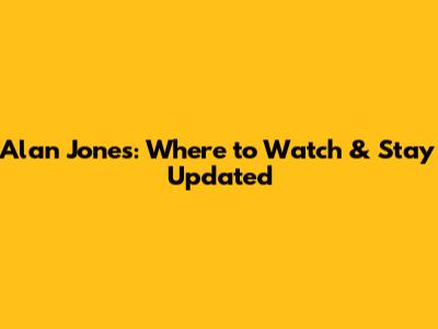 Alan Jones: Where to Watch & Stay Updated