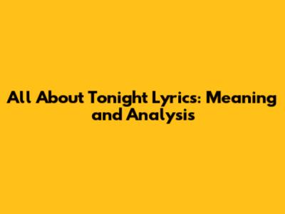All About Tonight Lyrics: Meaning and Analysis
