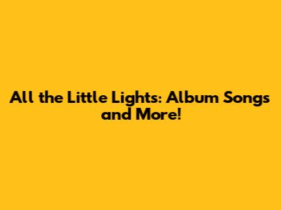 All the Little Lights: Album Songs and More!