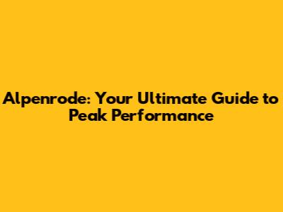 Alpenrode: Your Ultimate Guide to Peak Performance