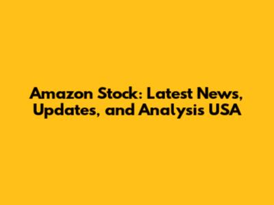 Amazon Stock: Latest News, Updates, and Analysis USA