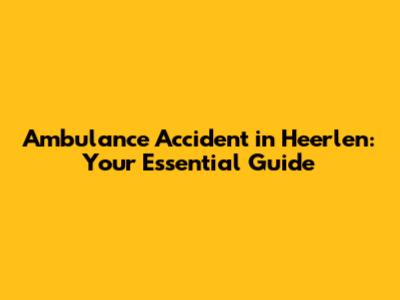 Ambulance Accident in Heerlen: Your Essential Guide
