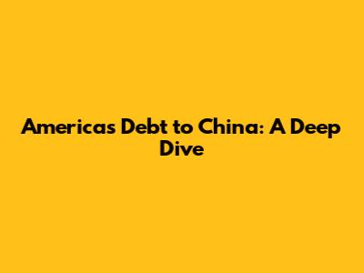 America's Debt to China: A Deep Dive