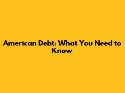 American Debt: What You Need to Know