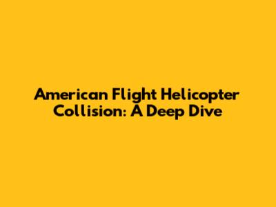 American Flight Helicopter Collision: A Deep Dive