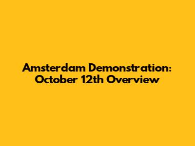 Amsterdam Demonstration: October 12th Overview