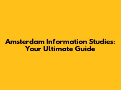 Amsterdam Information Studies: Your Ultimate Guide