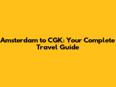 Amsterdam to CGK: Your Complete Travel Guide