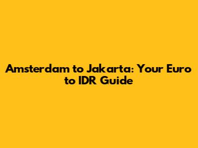 Amsterdam to Jakarta: Your Euro to IDR Guide