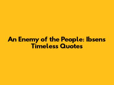 An Enemy of the People: Ibsen's Timeless Quotes