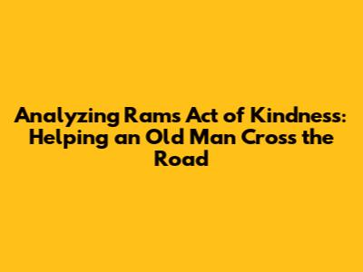 Analyzing Ram's Act of Kindness: Helping an Old Man Cross the Road