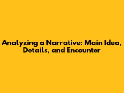 Analyzing a Narrative: Main Idea, Details, and Encounter